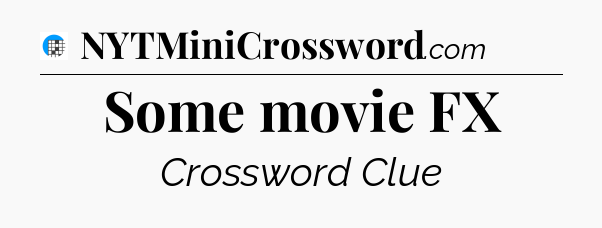 Some movie FX Crossword Clue