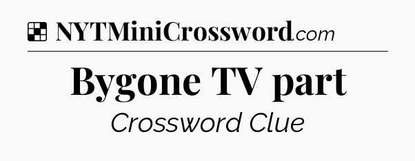 Solution: Bygone TV part - NYT Crossword