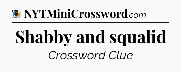 Shabby and squalid Crossword Clue