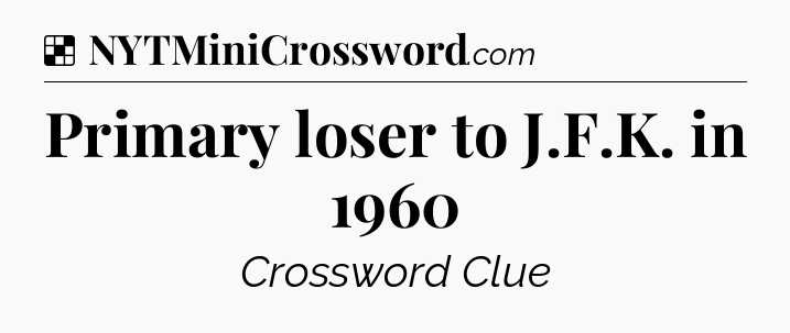 Solution: Primary loser to J.F.K. in 1960 - NYT Crossword