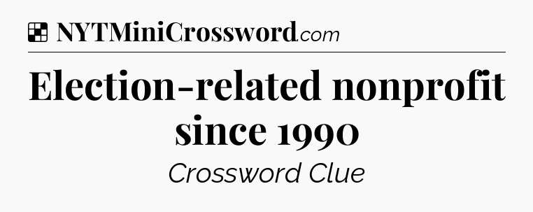Solution: Election-related nonprofit since 1990 - NYT Crossword