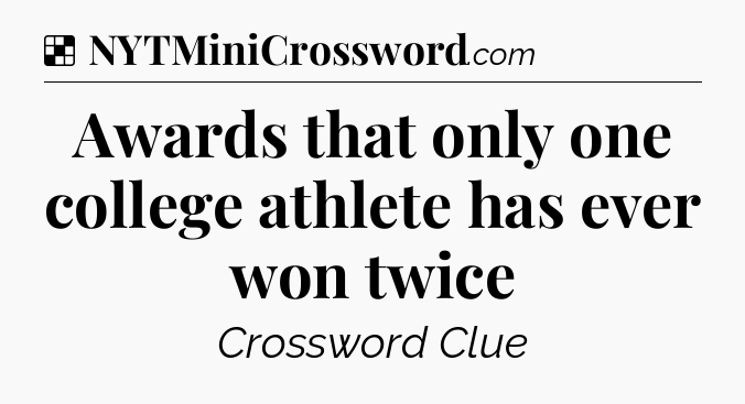 Solution: Awards that only one college athlete has ever won twice - NYT Crossword