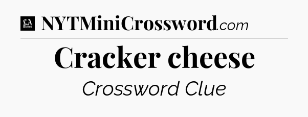 Cracker cheese - LA Times Crossword