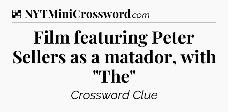 Solution: Film featuring Peter Sellers as a matador, with 