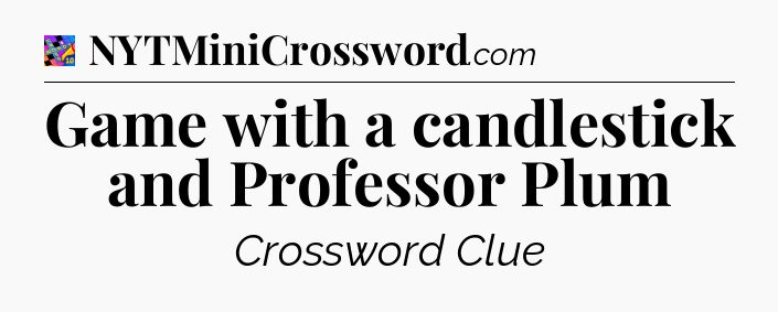 Game with a candlestick and Professor Plum Crossword Clue