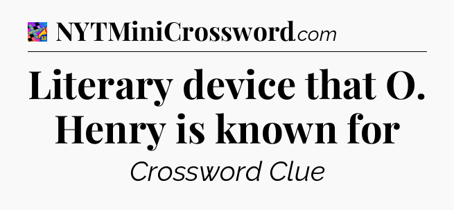 Literary device that O. Henry is known for Crossword Clue
