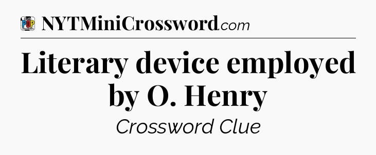 Literary device employed by O. Henry Crossword Clue