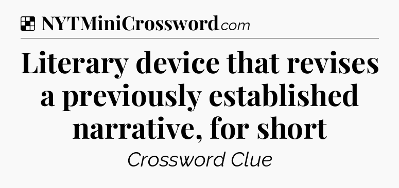Solution: Literary device that revises a previously established narrative, for short - NYT Crossword