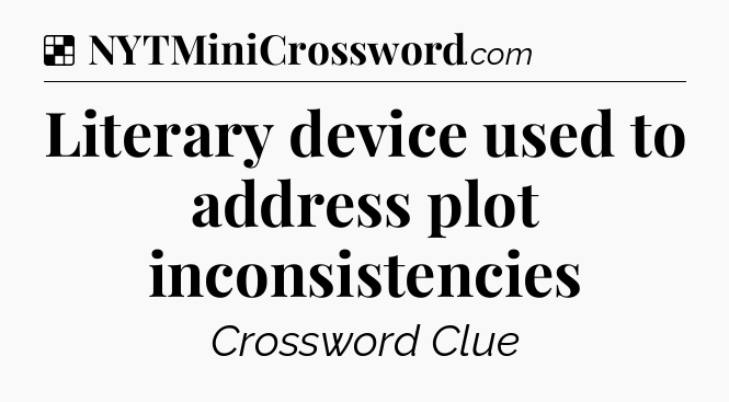 Solution: Literary device used to address plot inconsistencies - NYT Crossword