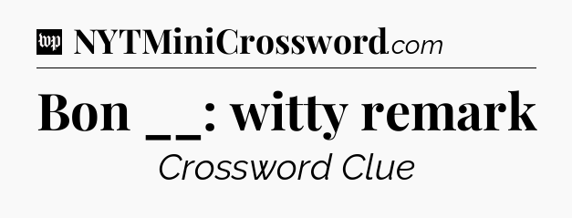 Bon __: witty remark Crossword Clue