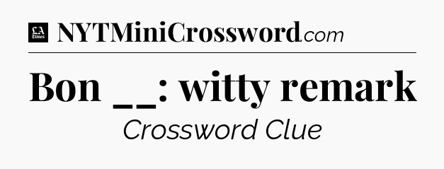 Bon __: witty remark - LA Times Crossword