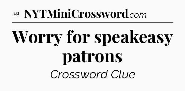 Worry for speakeasy patrons - WSJ Crossword