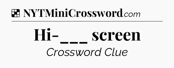 Solution: Hi-___ screen - NYT Crossword
