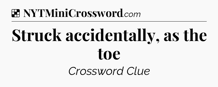 Solution: Struck accidentally, as the toe - NYT Crossword