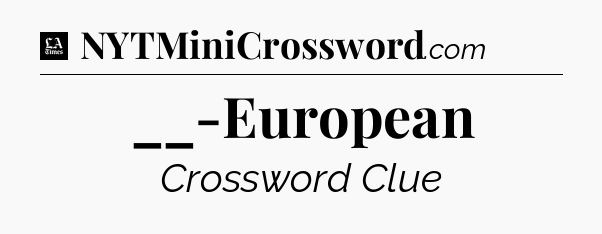 __-European - LA Times Crossword
