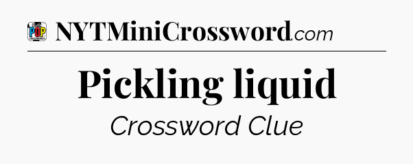 Pickling liquid Crossword Clue