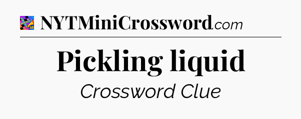 Pickling liquid Crossword Clue