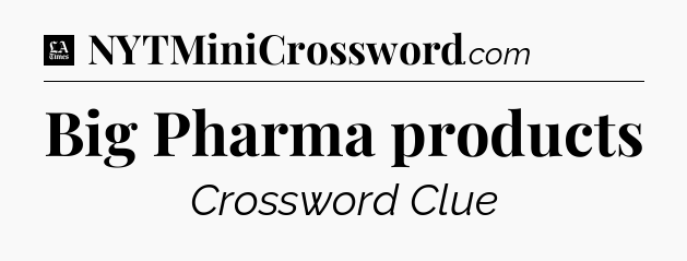 Big Pharma products - LA Times Crossword