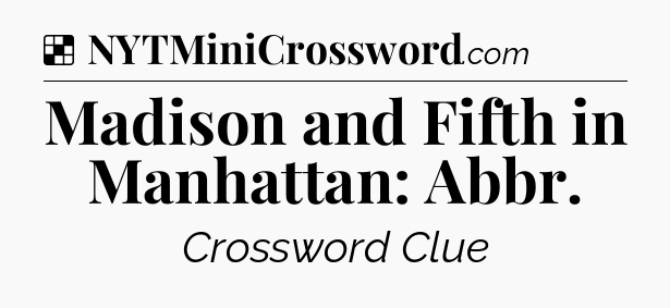 Solution: Madison and Fifth in Manhattan: Abbr - NYT Crossword