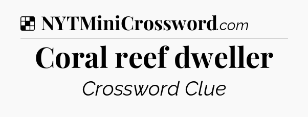 Solution: Coral reef dweller - NYT Crossword