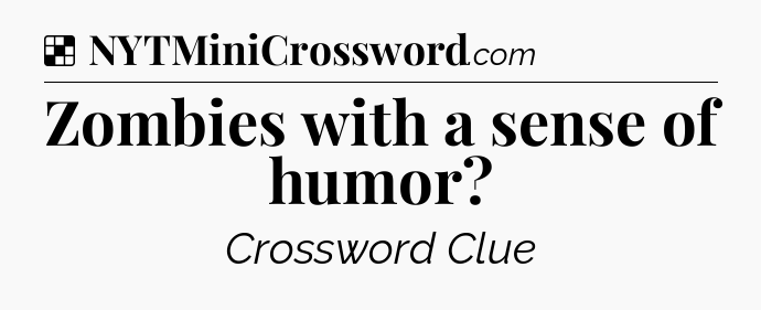 Solution: Zombies with a sense of humor - NYT Crossword