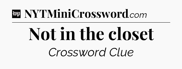 Not in the closet Crossword Clue