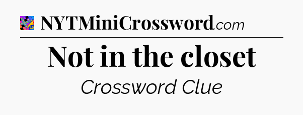 Not in the closet Crossword Clue
