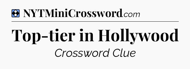 Solution: Top-tier in Hollywood - NYT Mini Crossword