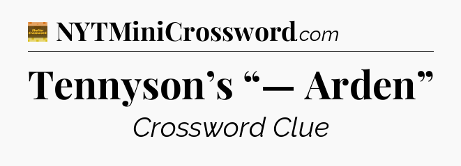 Tennyson’s “— Arden” - Eugene Sheffer Crossword