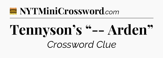 Tennyson’s “-- Arden” - Eugene Sheffer Crossword