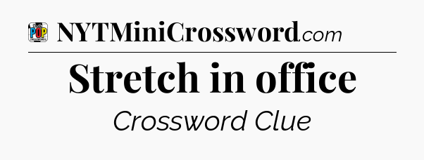 Stretch in office Crossword Clue