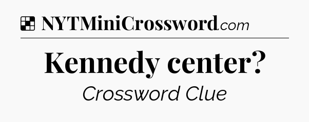 Solution: Kennedy center - NYT Crossword