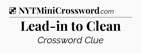 Solution: Lead-in to Clean - NYT Crossword