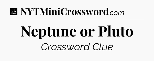 Neptune or Pluto - LA Times Crossword
