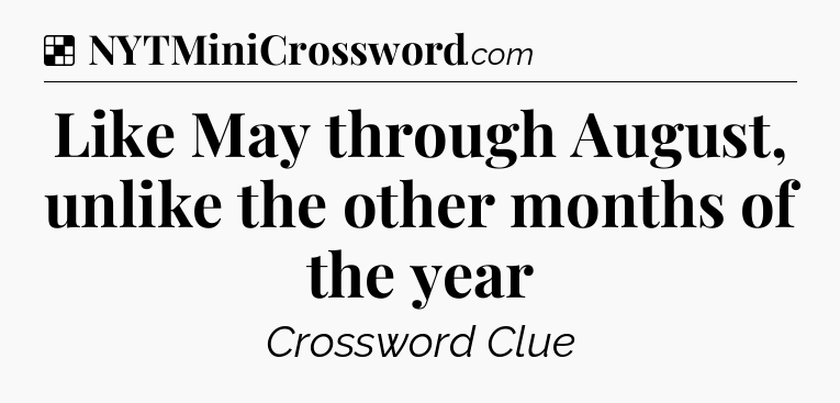 Solution: Like May through August, unlike the other months of the year - NYT Crossword