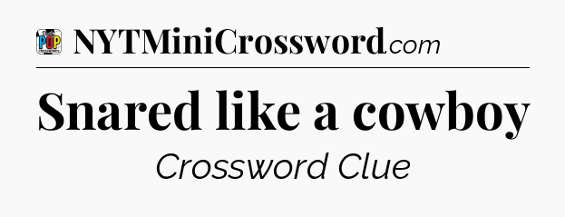 Snared like a cowboy Crossword Clue