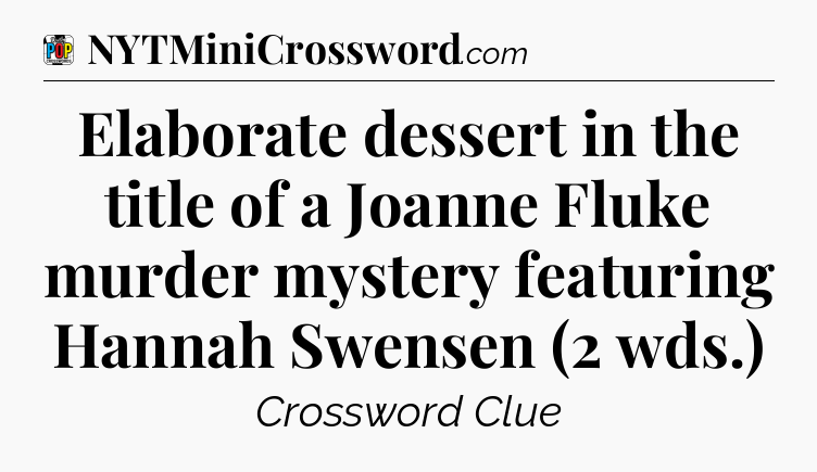 Elaborate dessert in the title of a Joanne Fluke murder mystery featuring Hannah Swensen (2 wds.) Crossword Clue