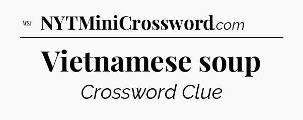 Vietnamese soup - WSJ Crossword