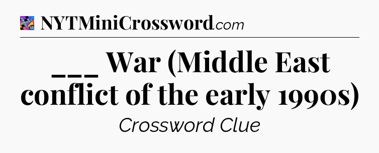 ___ War (Middle East conflict of the early 1990s) Crossword Clue