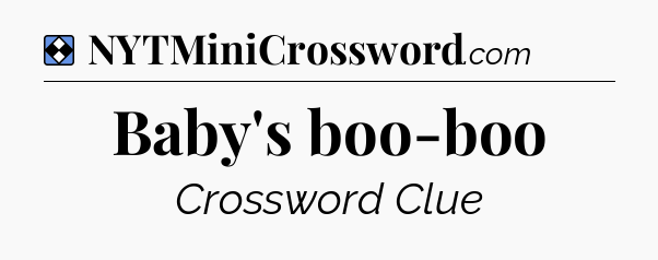 Solution: Baby's boo-boo - NYT Mini Crossword