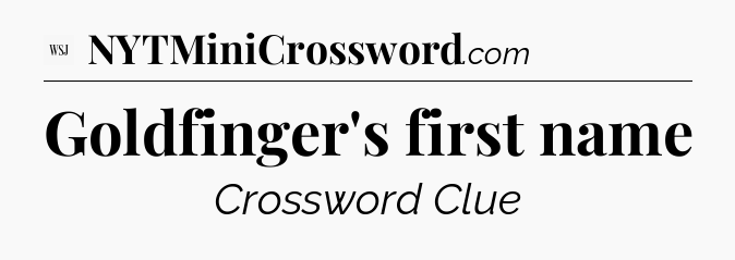 Goldfinger's first name - WSJ Crossword