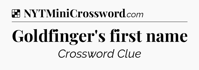 Solution: Goldfinger's first name - NYT Crossword