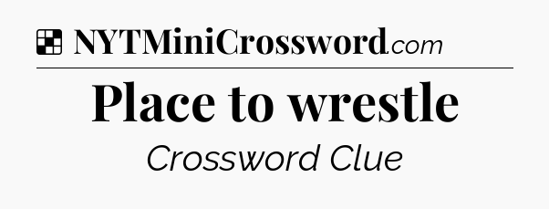 Solution: Place to wrestle - NYT Crossword