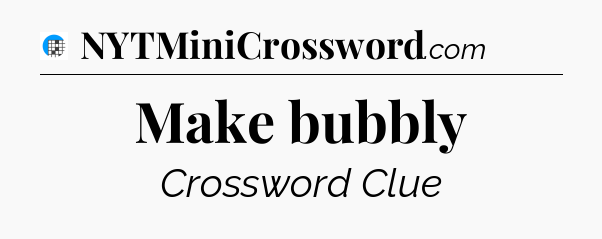 Make bubbly Crossword Clue