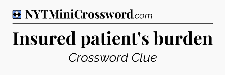 Solution: Insured patient's burden - NYT Mini Crossword
