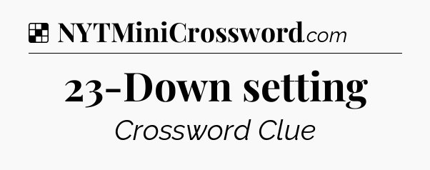 Solution: 23-Down setting - NYT Crossword