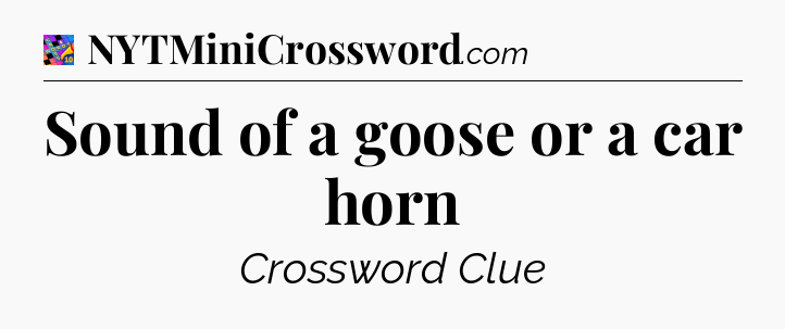 Sound of a goose or a car horn Crossword Clue