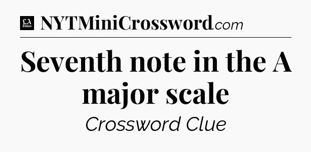 Seventh note in the A major scale - LA Times Crossword