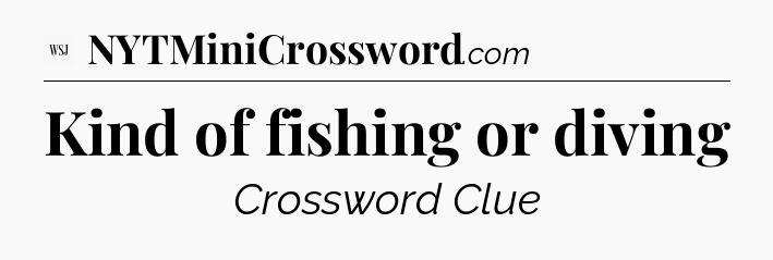 Kind of fishing or diving - WSJ Crossword