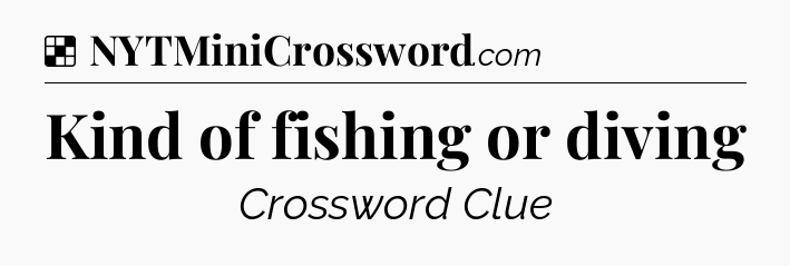 Solution: Kind of fishing or diving - NYT Crossword